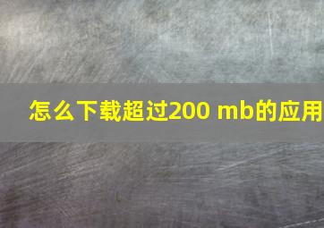 怎么下载超过200 mb的应用